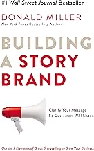 Building A Story Brand: Clarify Your Message So Customers Will Listen