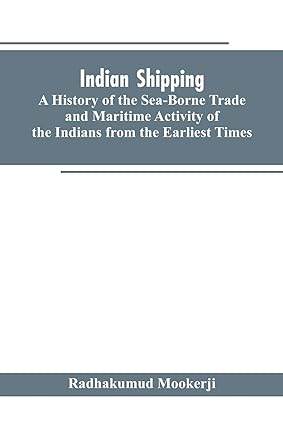 Indian Shipping: A History Of The Sea-borne Trade And Maritime Activity Of The Indian From The Earli